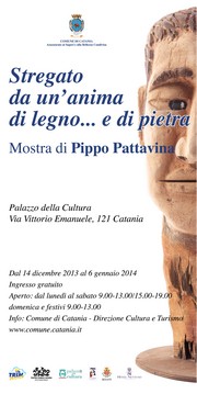 Mostra Stregato da un'anima di legno... e di pietra, di Pippo Pattavina - Palazzo della Cultura - 14 dicembre / 6 gennaio 2014 - Locandina resize