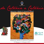 Mostra Antonello Blandi - Da Catania a Catania - Palazzo della Cultura - 19 maggio / 3 giugno 2012